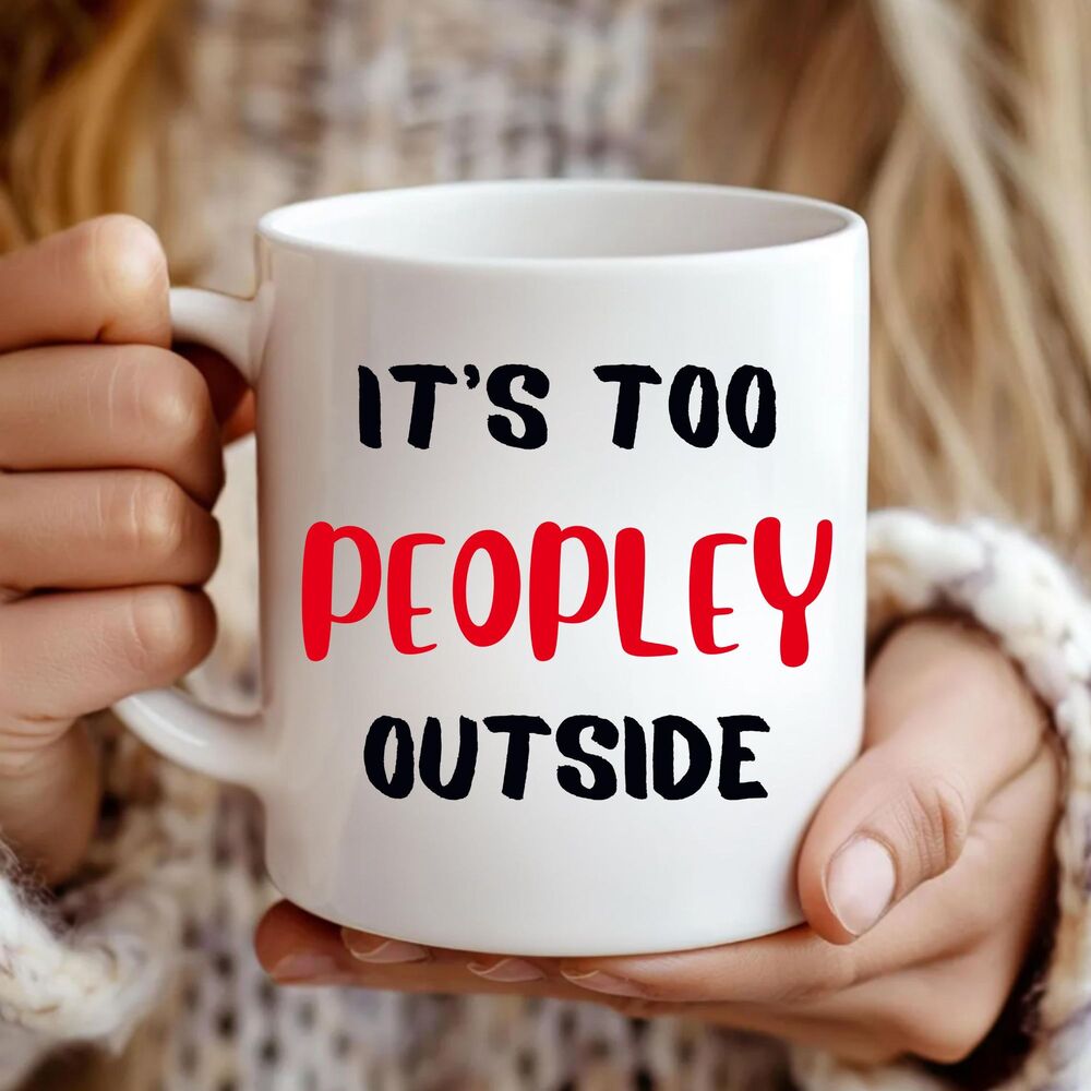 It s Too Peopley Outside Mug,Funny Mug,Homebody Gift,Sarcastic Mug,Birthday Gift
